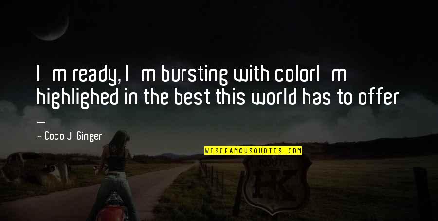 Brahmavid Quotes By Coco J. Ginger: I'm ready, I'm bursting with colorI'm highlighed in Brahmavid Quotes By Coco J. Ginger: I'm ready, I'm bursting with colorI'm highlighed in