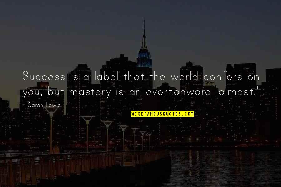 Brahmavid Quotes By Sarah Lewis: Success is a label that the world confers Brahmavid Quotes By Sarah Lewis: Success is a label that the world confers