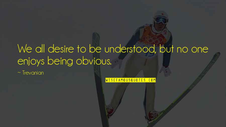 Brahmavid Quotes By Trevanian: We all desire to be understood, but no