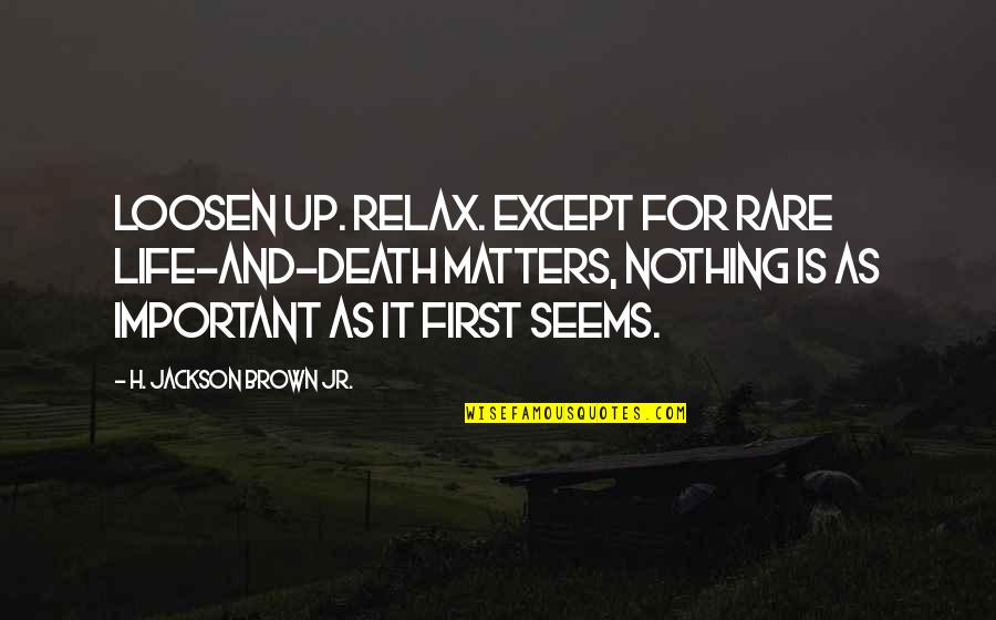 Brahmbhatt Md Quotes By H. Jackson Brown Jr.: Loosen up. Relax. Except for rare life-and-death matters, Brahmbhatt Md Quotes By H. Jackson Brown Jr.: Loosen up. Relax. Except for rare life-and-death matters,
