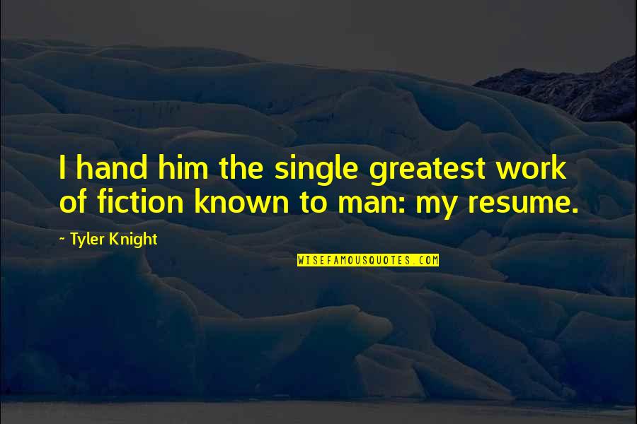 Brahmbhatt Naishadh Quotes By Tyler Knight: I hand him the single greatest work of