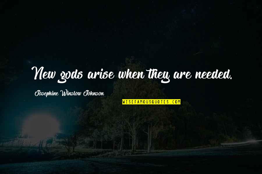Brahmbhatt Vipul Quotes By Josephine Winslow Johnson: New gods arise when they are needed. Brahmbhatt Vipul Quotes By Josephine Winslow Johnson: New gods arise when they are needed.