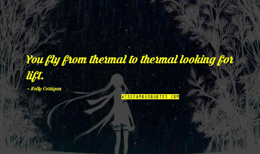 Brahmi Comedy Quotes By Kelly Corrigan: You fly from thermal to thermal looking for