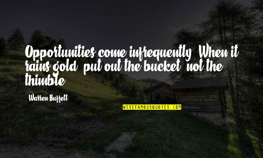 Brahmi Funny Quotes By Warren Buffett: Opportunities come infrequently. When it rains gold, put
