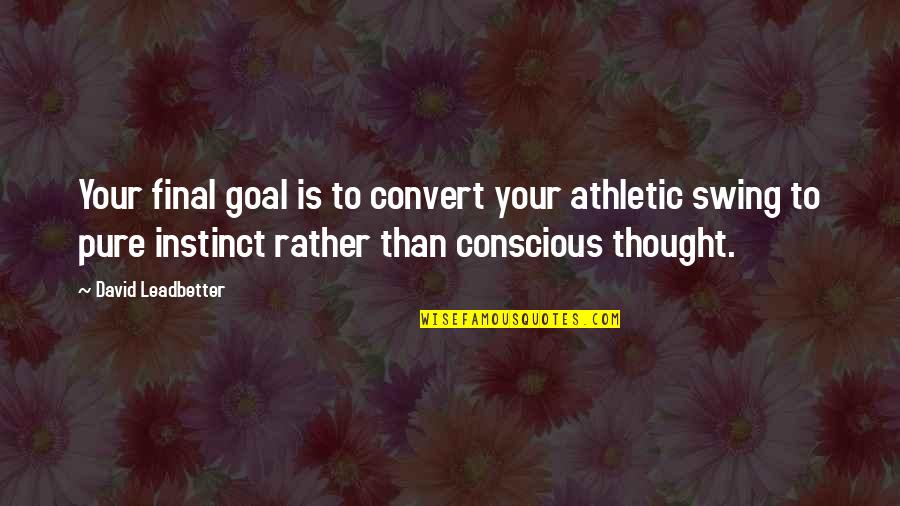 Brahmin Quotes By David Leadbetter: Your final goal is to convert your athletic