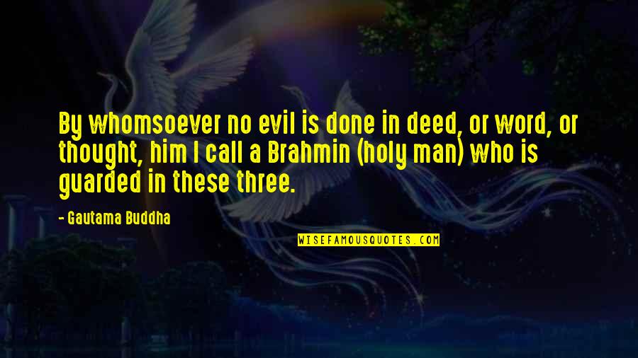 Brahmin Quotes By Gautama Buddha: By whomsoever no evil is done in deed,