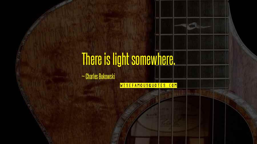 Brahminical Quotes By Charles Bukowski: There is light somewhere.
