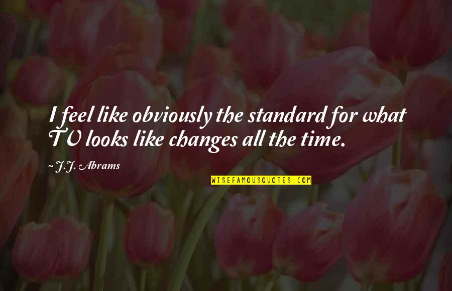 Brahmins Matrimony Quotes By J.J. Abrams: I feel like obviously the standard for what