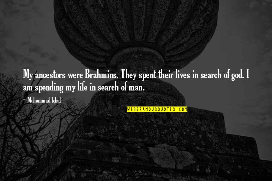 Brahmins Quotes By Muhammad Iqbal: My ancestors were Brahmins. They spent their lives Brahmins Quotes By Muhammad Iqbal: My ancestors were Brahmins. They spent their lives