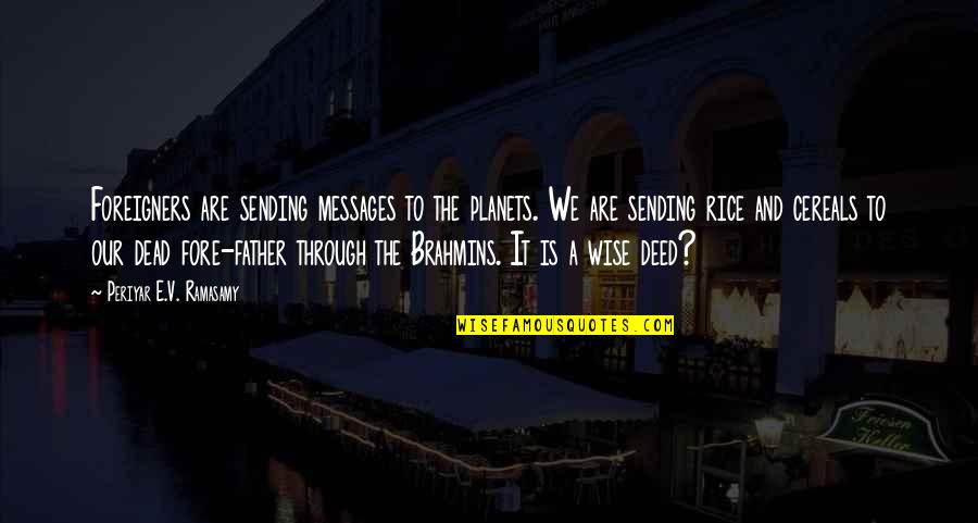 Brahmins Quotes By Periyar E.V. Ramasamy: Foreigners are sending messages to the planets. We Brahmins Quotes By Periyar E.V. Ramasamy: Foreigners are sending messages to the planets. We