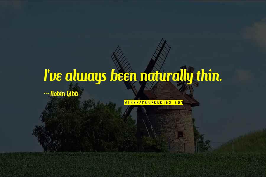Brahmins Quotes By Robin Gibb: I've always been naturally thin. Brahmins Quotes By Robin Gibb: I've always been naturally thin.