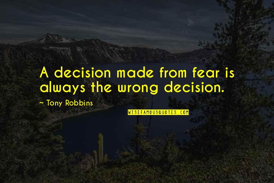 Brahmins Quotes By Tony Robbins: A decision made from fear is always the Brahmins Quotes By Tony Robbins: A decision made from fear is always the