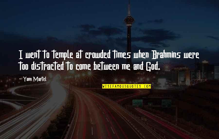 Brahmins Quotes By Yann Martel: I went to temple at crowded times when Brahmins Quotes By Yann Martel: I went to temple at crowded times when