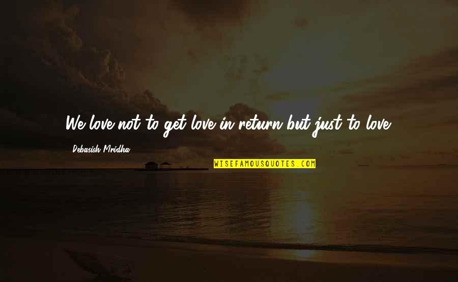 Brahmn Quotes By Debasish Mridha: We love not to get love in return Brahmn Quotes By Debasish Mridha: We love not to get love in return