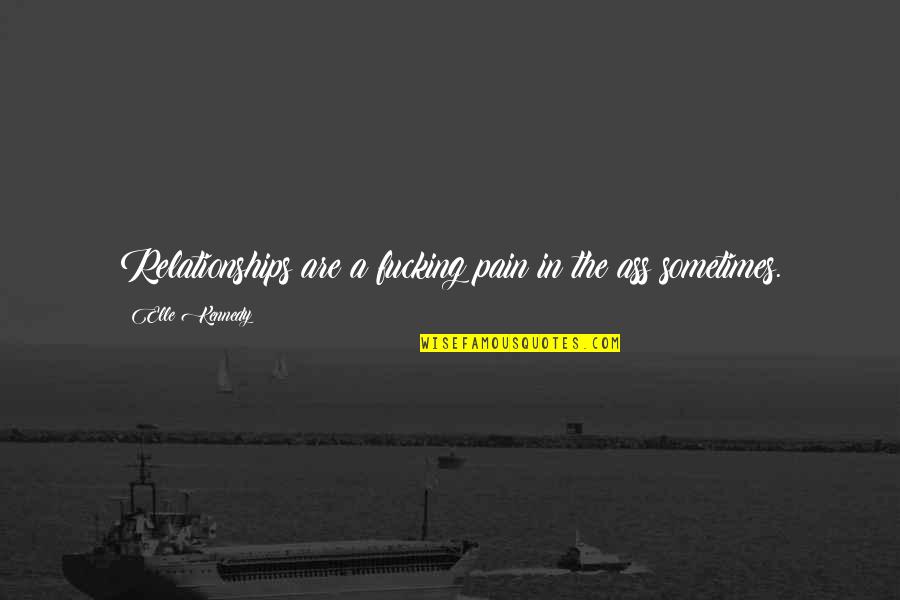 Brahmn Quotes By Elle Kennedy: Relationships are a fucking pain in the ass Brahmn Quotes By Elle Kennedy: Relationships are a fucking pain in the ass