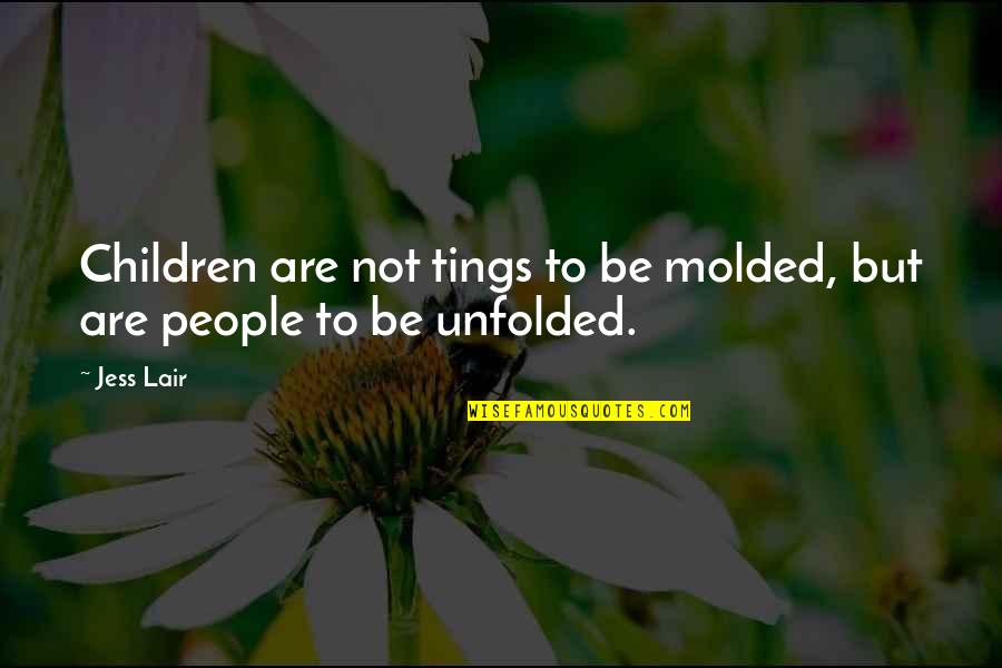 Brahmn Quotes By Jess Lair: Children are not tings to be molded, but