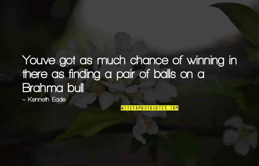 Brahmos Missiles Quotes By Kenneth Eade: You've got as much chance of winning in