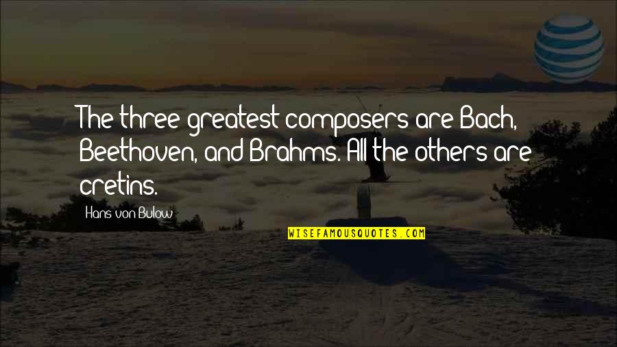Brahms Quotes By Hans Von Bulow: The three greatest composers are Bach, Beethoven, and
