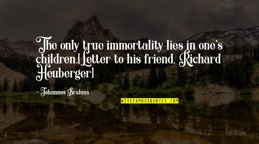 Brahms Quotes By Johannes Brahms: The only true immortality lies in one's children.[Letter