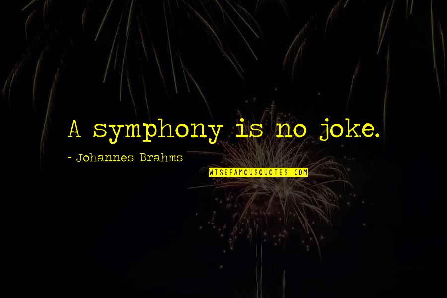 Brahms Quotes By Johannes Brahms: A symphony is no joke.