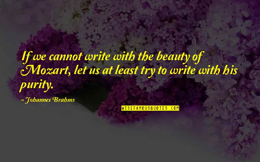 Brahms Quotes By Johannes Brahms: If we cannot write with the beauty of