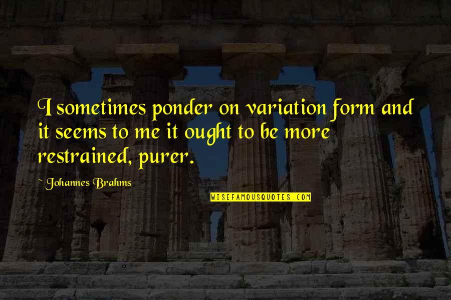 Brahms Quotes By Johannes Brahms: I sometimes ponder on variation form and it