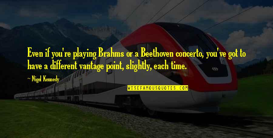 Brahms Quotes By Nigel Kennedy: Even if you're playing Brahms or a Beethoven