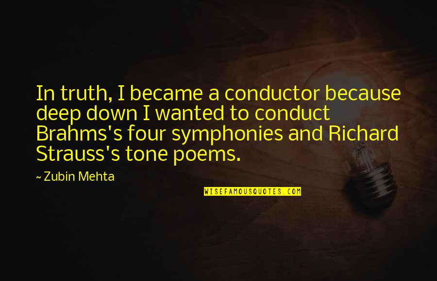 Brahms Quotes By Zubin Mehta: In truth, I became a conductor because deep