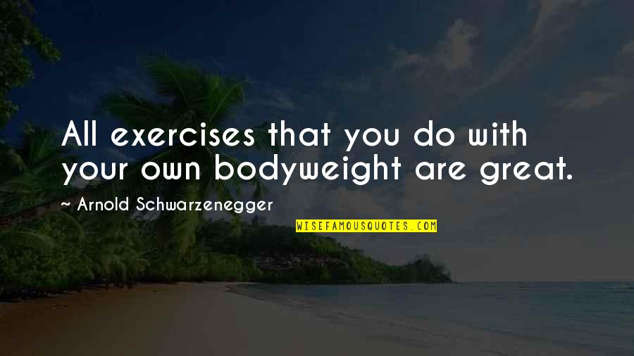 Brahmssongs Quotes By Arnold Schwarzenegger: All exercises that you do with your own Brahmssongs Quotes By Arnold Schwarzenegger: All exercises that you do with your own