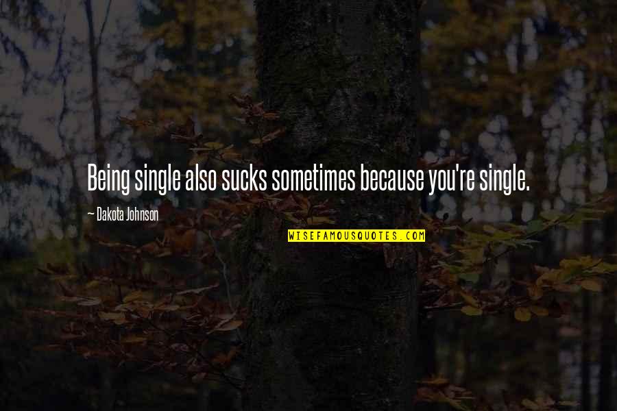 Brahmssongs Quotes By Dakota Johnson: Being single also sucks sometimes because you're single. Brahmssongs Quotes By Dakota Johnson: Being single also sucks sometimes because you're single.