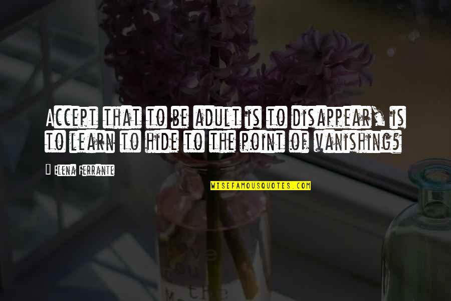 Brahmssongs Quotes By Elena Ferrante: Accept that to be adult is to disappear, Brahmssongs Quotes By Elena Ferrante: Accept that to be adult is to disappear,