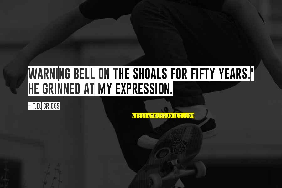 Brahmssongs Quotes By T.D. Griggs: warning bell on the Shoals for fifty years.'