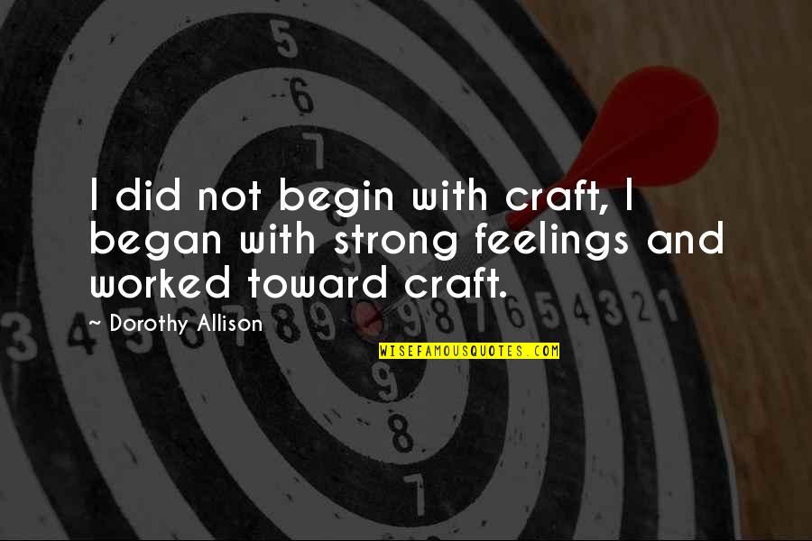Braian Angola Quotes By Dorothy Allison: I did not begin with craft, I began