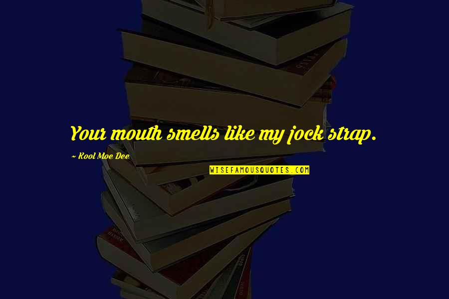 Braille Books Quotes By Kool Moe Dee: Your mouth smells like my jock strap.