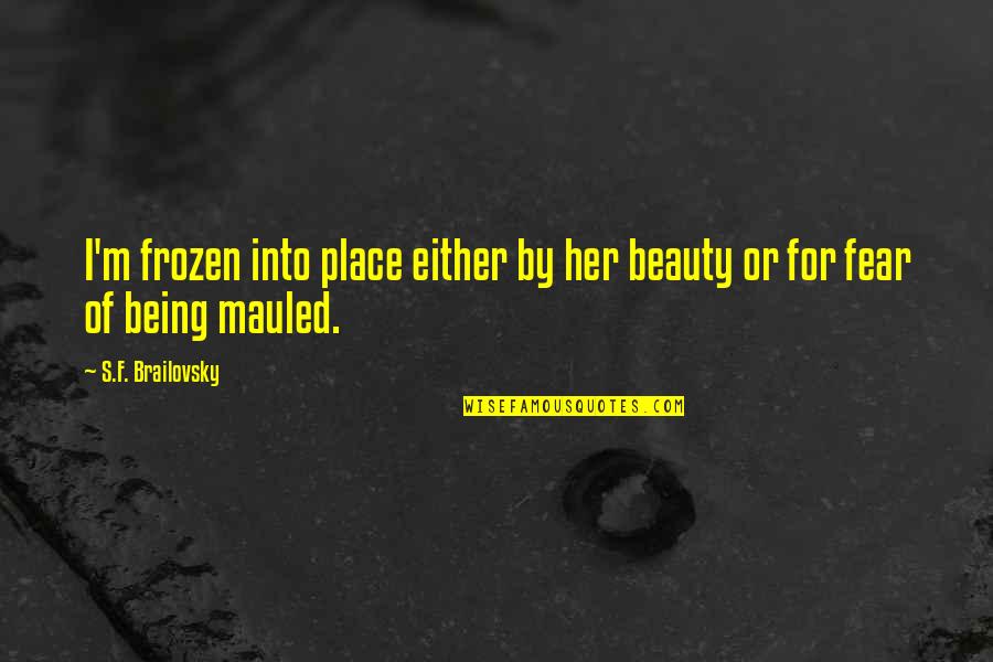 Brailovsky Quotes By S.F. Brailovsky: I'm frozen into place either by her beauty Brailovsky Quotes By S.F. Brailovsky: I'm frozen into place either by her beauty