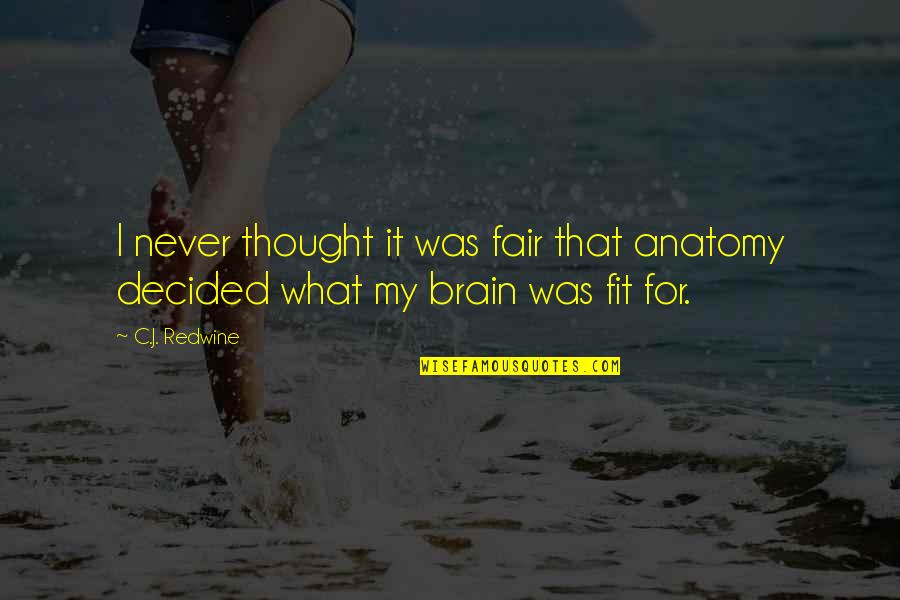 Brain Anatomy Quotes By C.J. Redwine: I never thought it was fair that anatomy