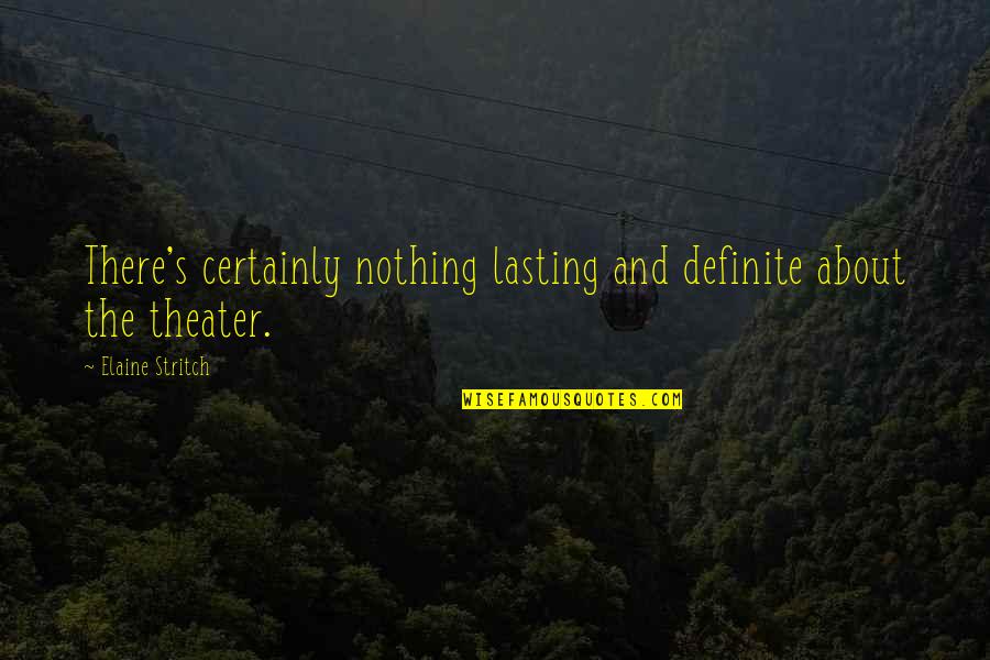 Brain Anatomy Quotes By Elaine Stritch: There's certainly nothing lasting and definite about the