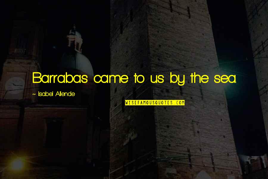 Brain And Beauty Quotes By Isabel Allende: Barrabas came to us by the sea.