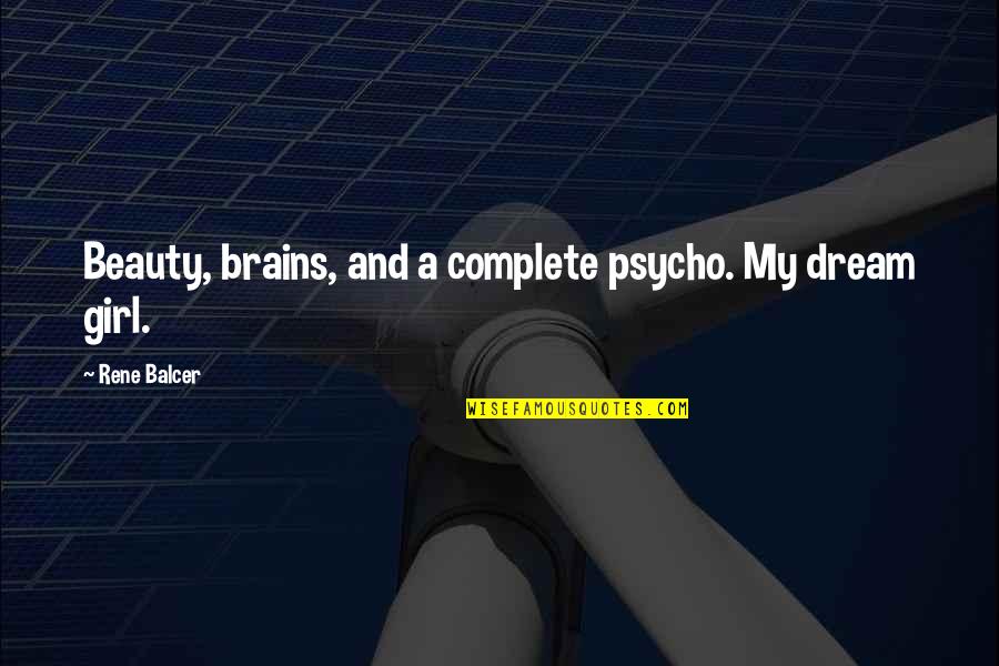 Brain And Beauty Quotes By Rene Balcer: Beauty, brains, and a complete psycho. My dream Brain And Beauty Quotes By Rene Balcer: Beauty, brains, and a complete psycho. My dream