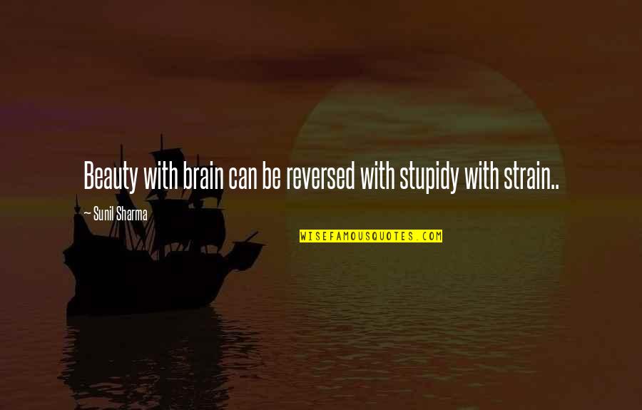 Brain And Beauty Quotes By Sunil Sharma: Beauty with brain can be reversed with stupidy