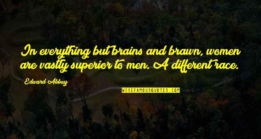 Brain And Brawn Quotes By Edward Abbey: In everything but brains and brawn, women are