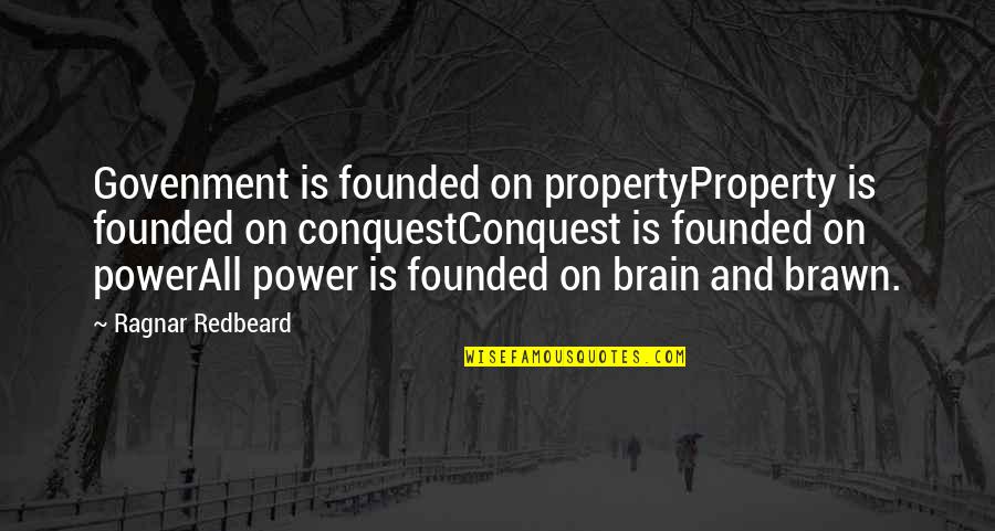 Brain And Brawn Quotes By Ragnar Redbeard: Govenment is founded on propertyProperty is founded on