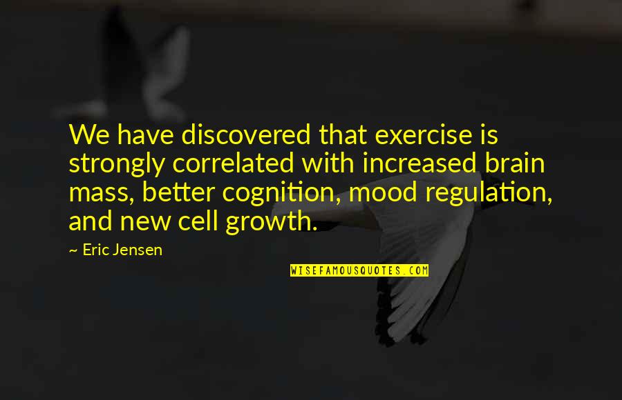Brain And Exercise Quotes By Eric Jensen: We have discovered that exercise is strongly correlated