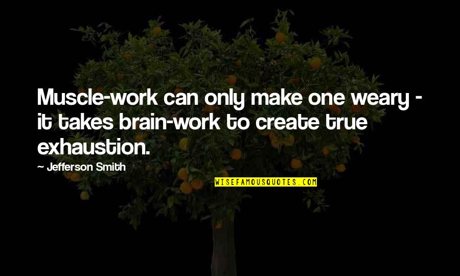 Brain And Exercise Quotes By Jefferson Smith: Muscle-work can only make one weary - it