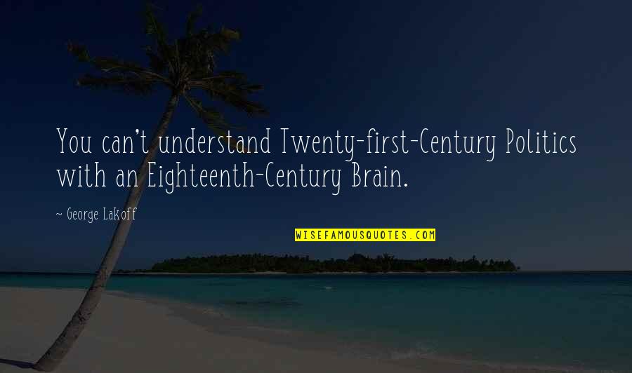 Brain And Humor Quotes By George Lakoff: You can't understand Twenty-first-Century Politics with an Eighteenth-Century