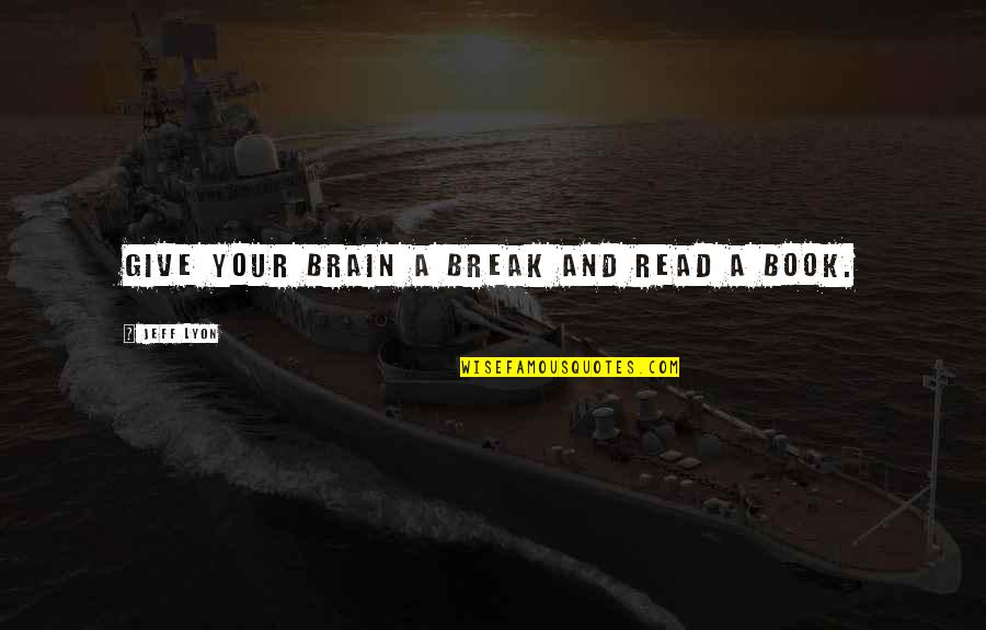Brain And Humor Quotes By Jeff Lyon: Give your brain a break and read a