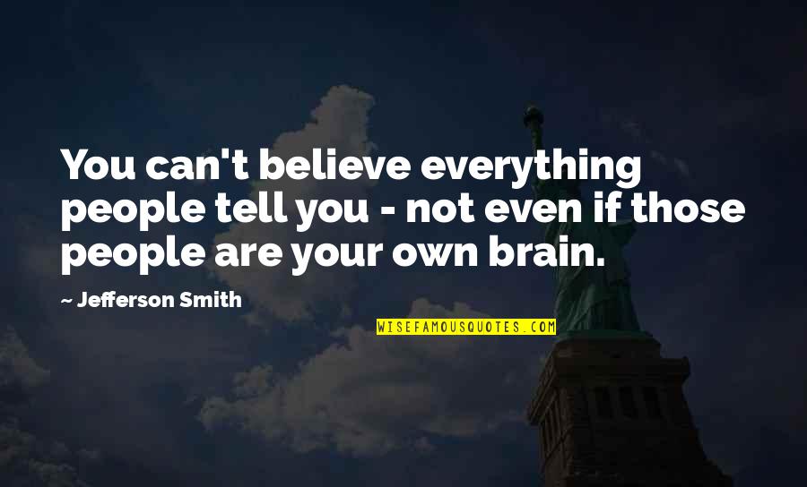 Brain And Humor Quotes By Jefferson Smith: You can't believe everything people tell you -