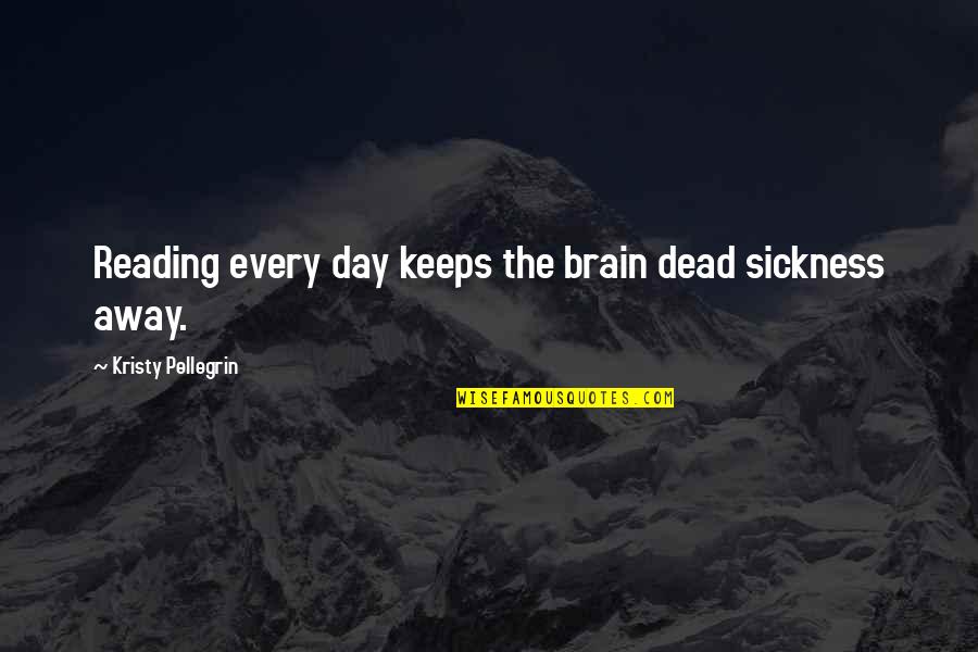 Brain And Humor Quotes By Kristy Pellegrin: Reading every day keeps the brain dead sickness