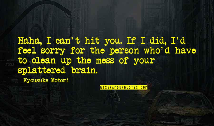 Brain And Humor Quotes By Kyousuke Motomi: Haha, I can't hit you. If I did,