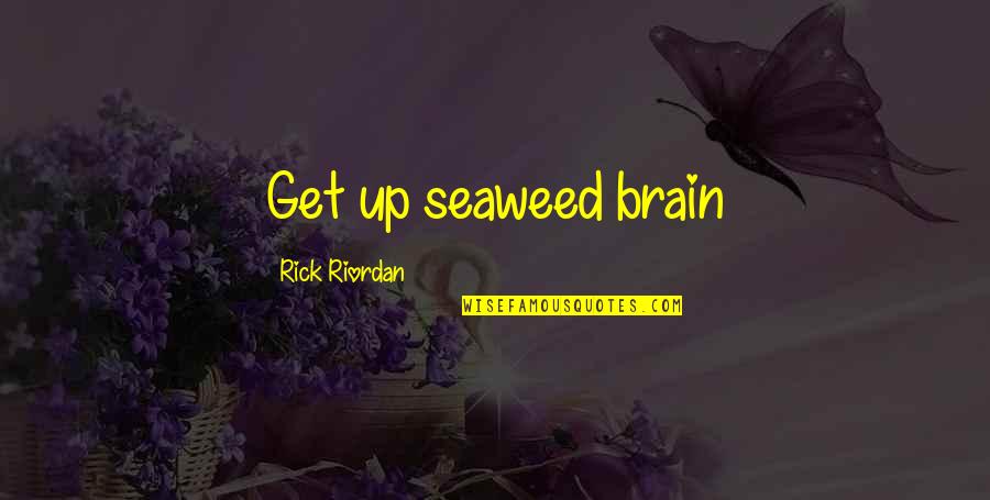 Brain And Humor Quotes By Rick Riordan: Get up seaweed brain